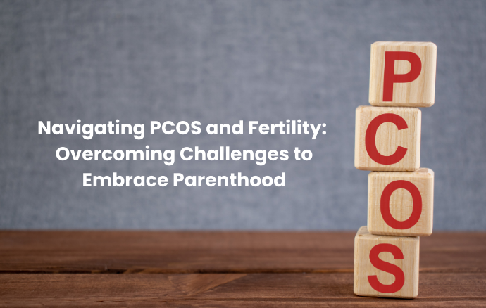 Navigating PCOS and Fertility Overcoming Challenges to Embrace Parenthood