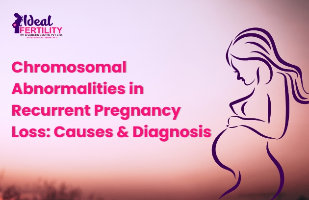 Chromosomal Abnormalities in Recurrent Pregnancy Loss: Causes & Diagnosis